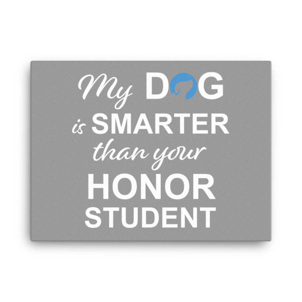 My Dog is Smarter Than Your Honor Student Canvas (Grey)