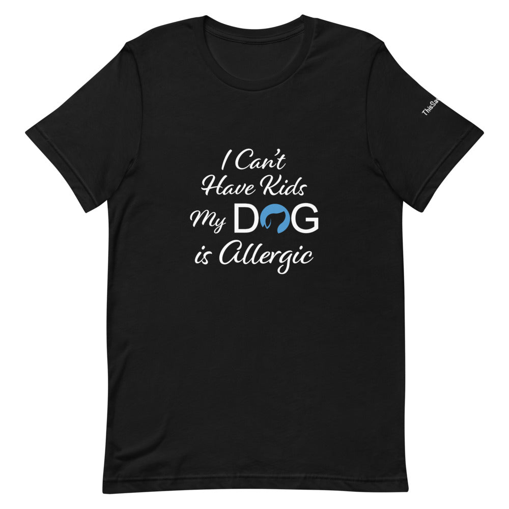 I Can&#39;t Have Kids My Dog is Allergic Logo Tee