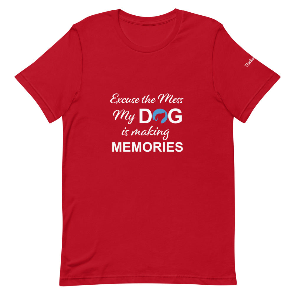 Excuse the Mess My Dog is Making Memories Tee