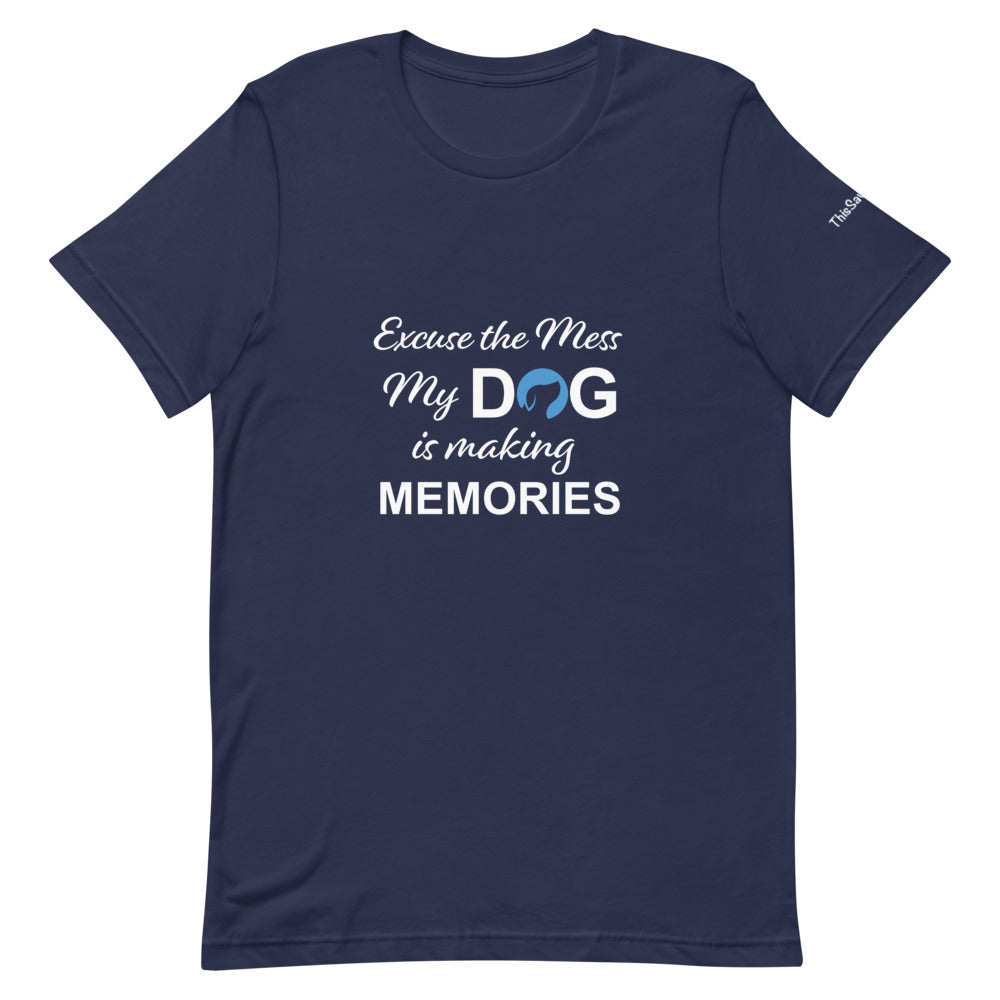 Excuse the Mess My Dog is Making Memories Tee