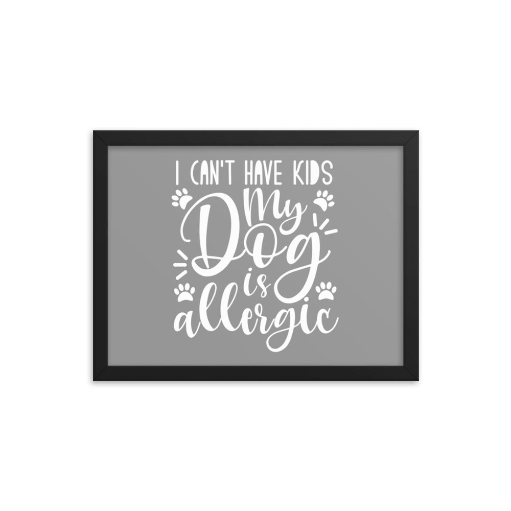 I Can&#39;t Have Kids My Dog is Allergic Framed Print - Grey