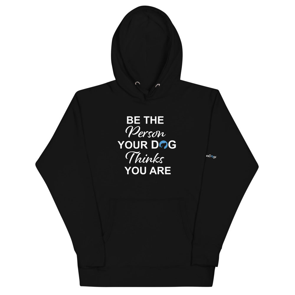 Be the Person Your Dog Thinks You Are Hoodie