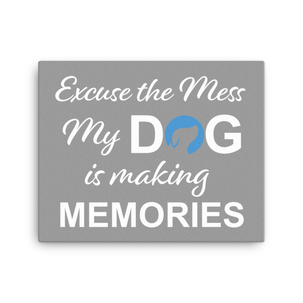 Excuse the Mess My Dog is Making Memories Canvas - Grey