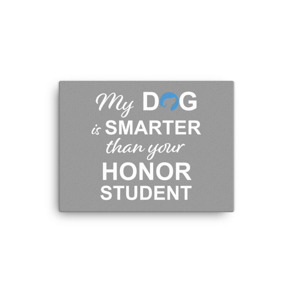 My Dog is Smarter Than Your Honor Student Canvas (Grey)