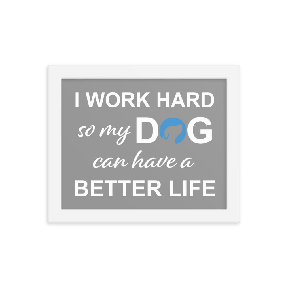 I Work Hard So My Dog Can Have a Better Life Framed Print - Grey