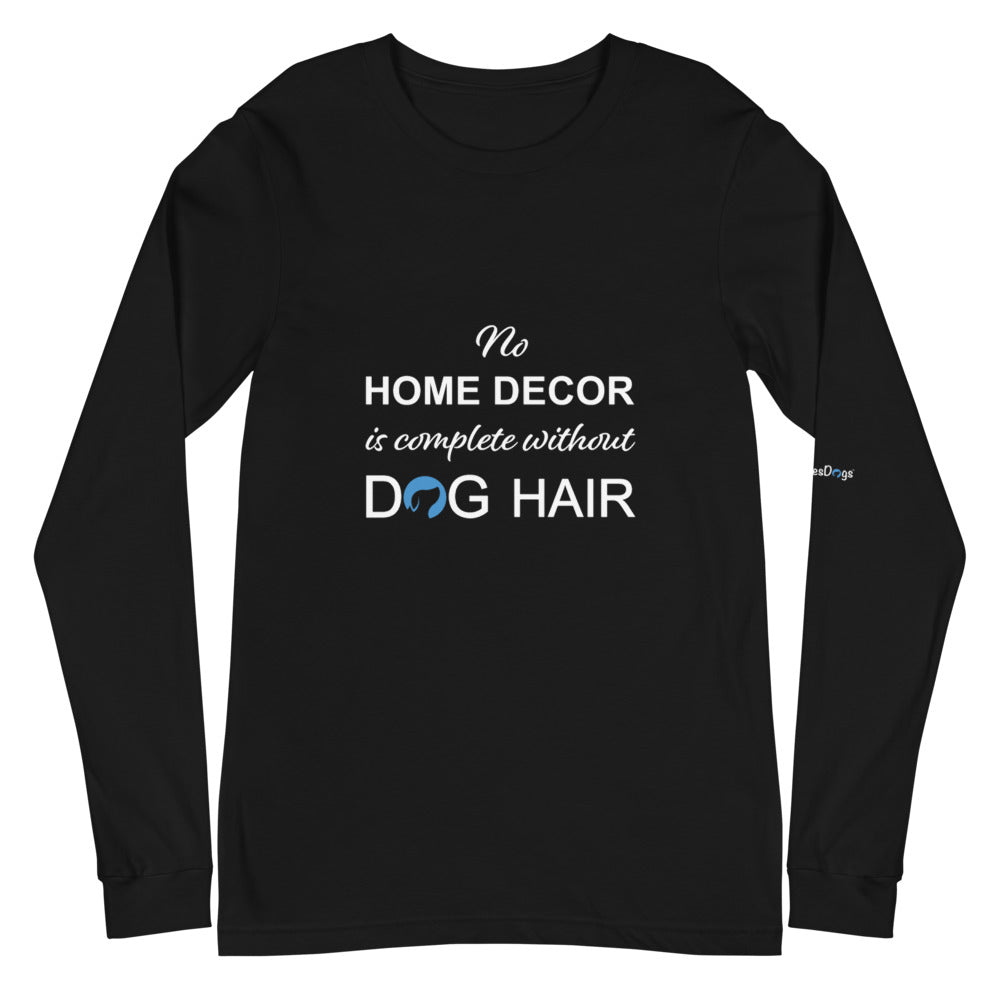 No Home Decor is Complete Without Dog Hair Logo Long Sleeve Tee