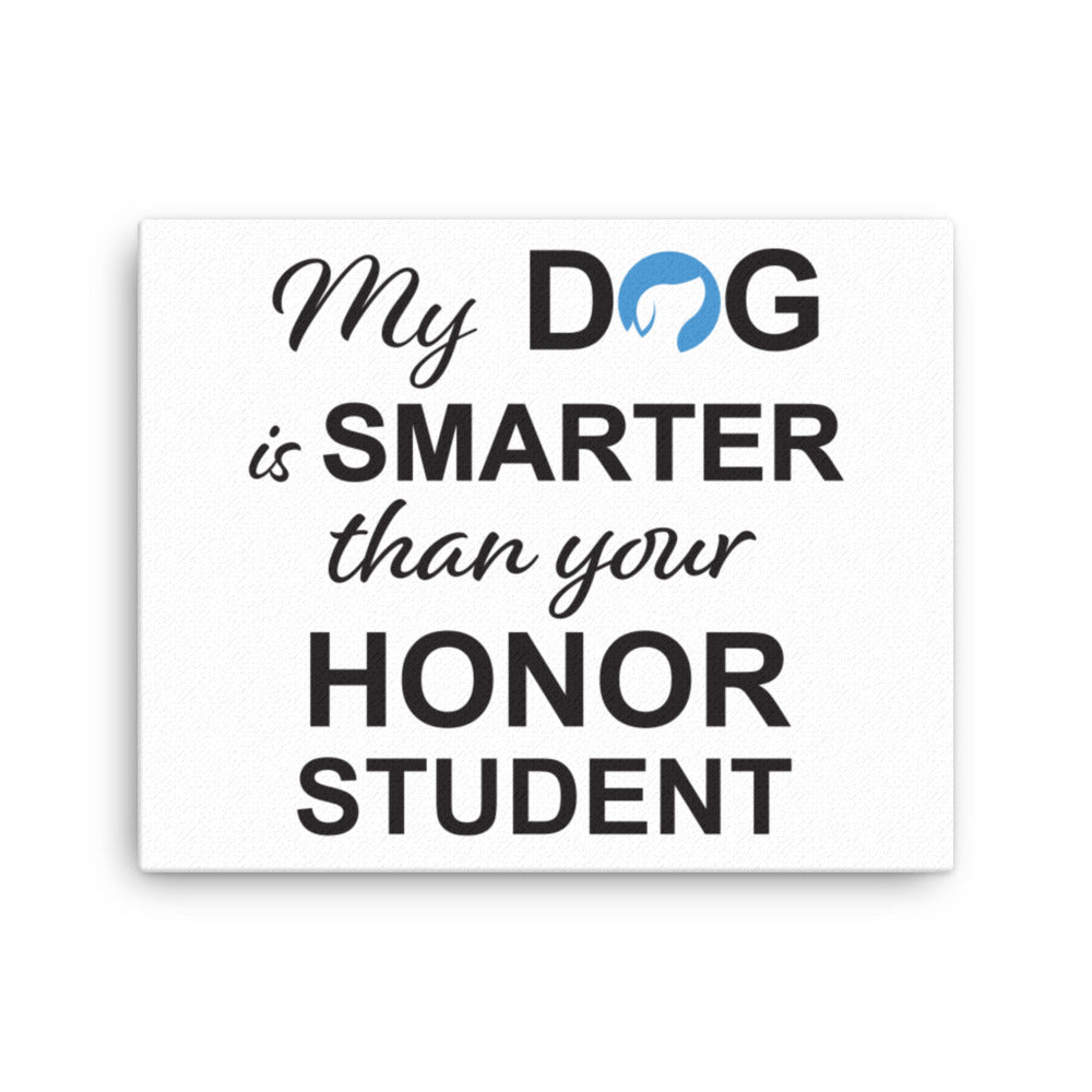 My Dog is Smarter than Your Honor Student Canvas