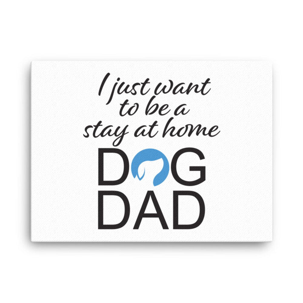 I Just Want to Be a Stay at Home Dog Dad Canvas