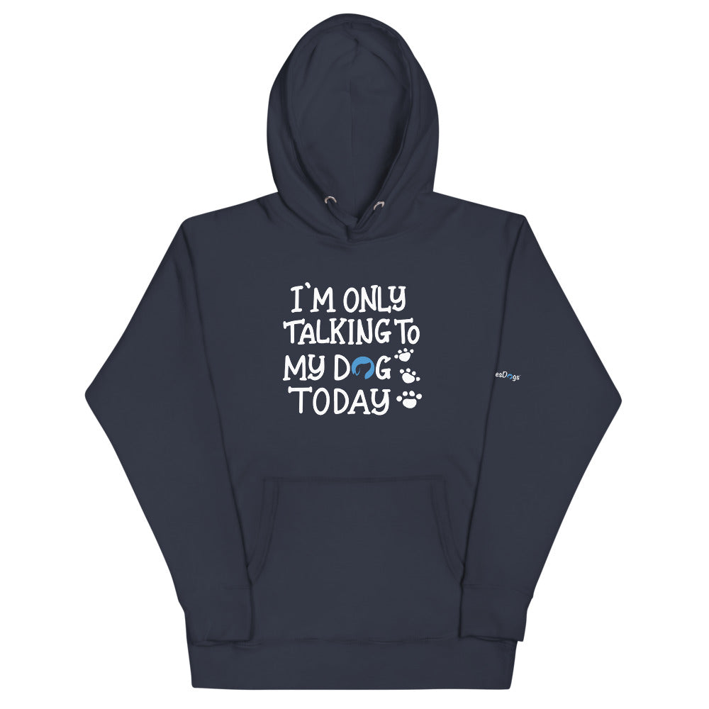 I&#39;m Only Talking to My Dog Today Hoodie