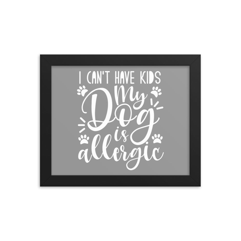 I Can&#39;t Have Kids My Dog is Allergic Framed Print - Grey