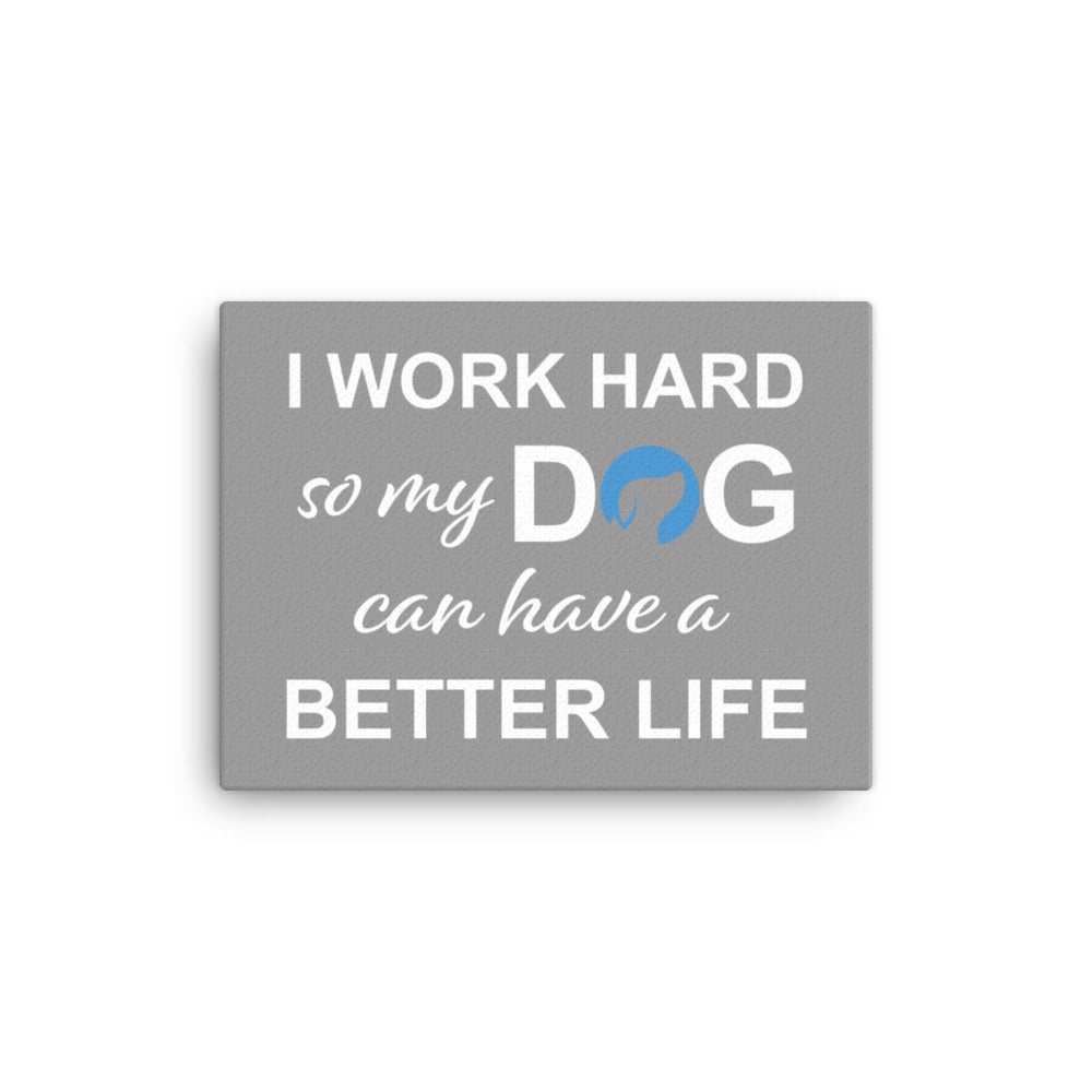 I Work Hard So My Dog Can Have a Better Life Canvas - Grey