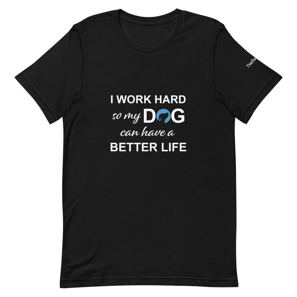 I Work Hard So My Dog Can Have a Better Life Tee