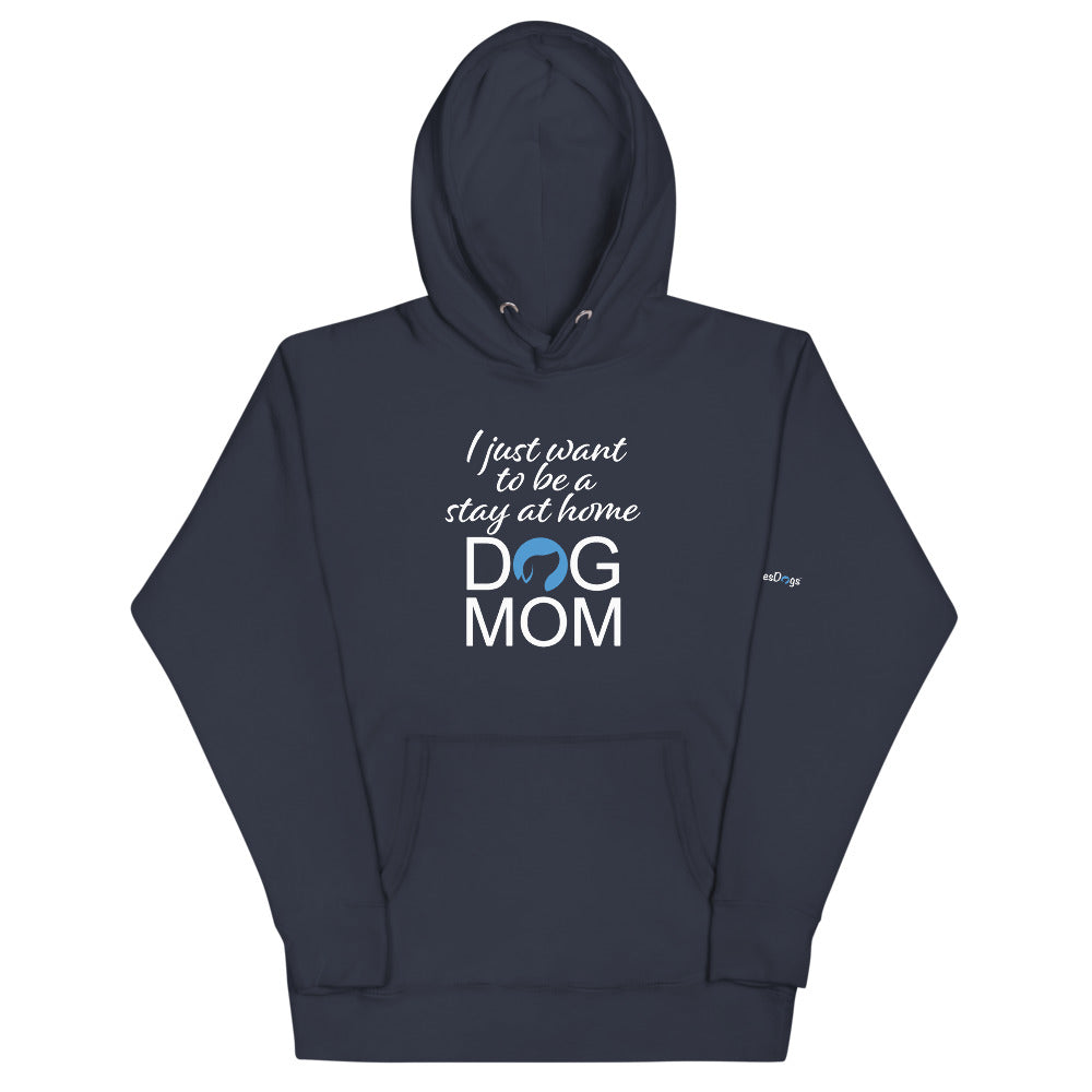 I Just Want to Be a Stay at Home Dog Mom Hoodie