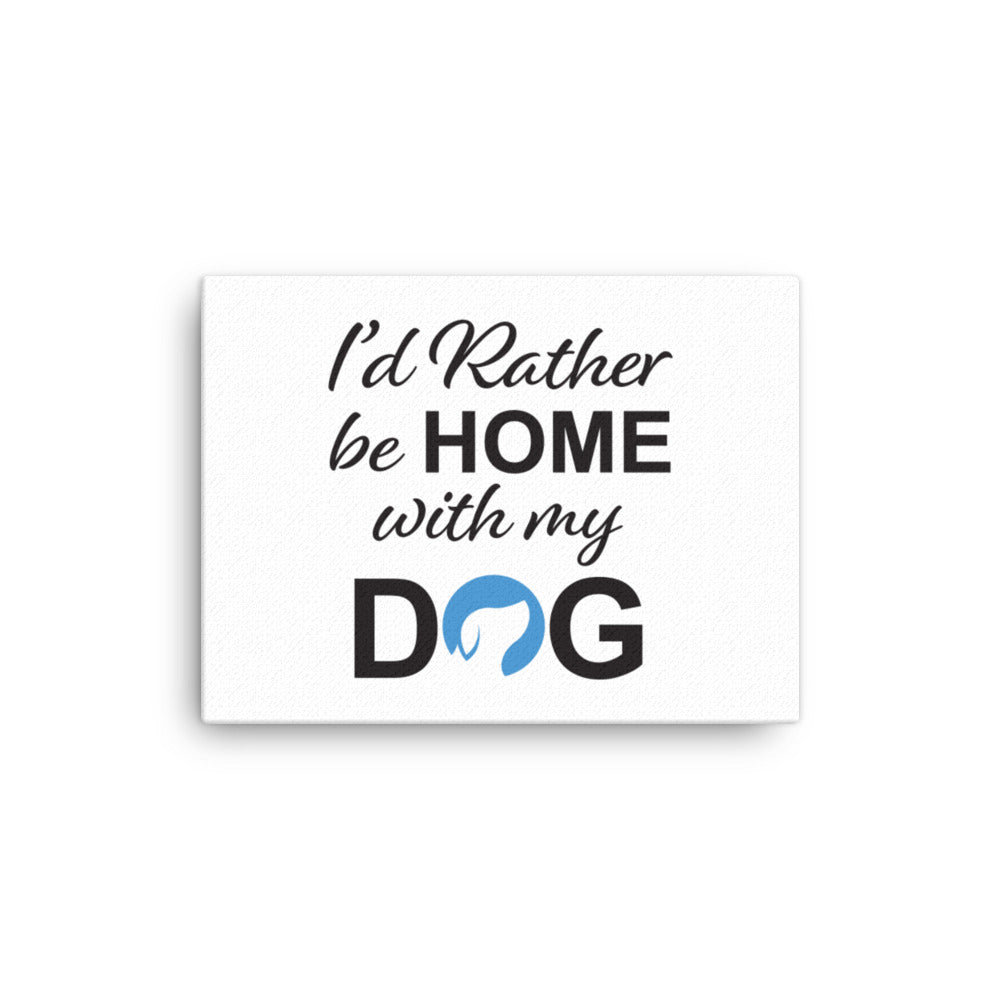 I&#39;d Rather Be Home with My Dog Canvas