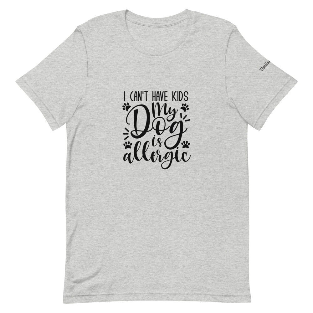 I Can&#39;t Have Kids My Dog is Allergic Tee