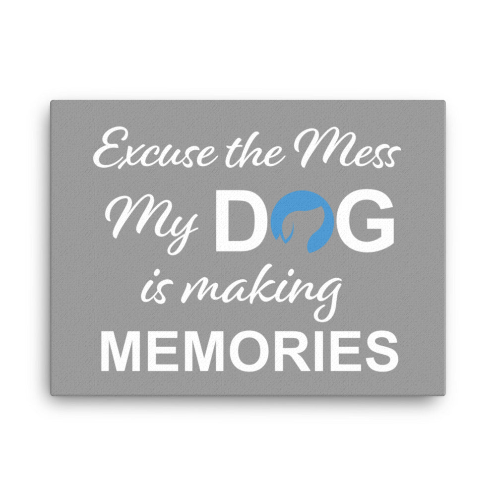 Excuse the Mess My Dog is Making Memories Canvas - Grey