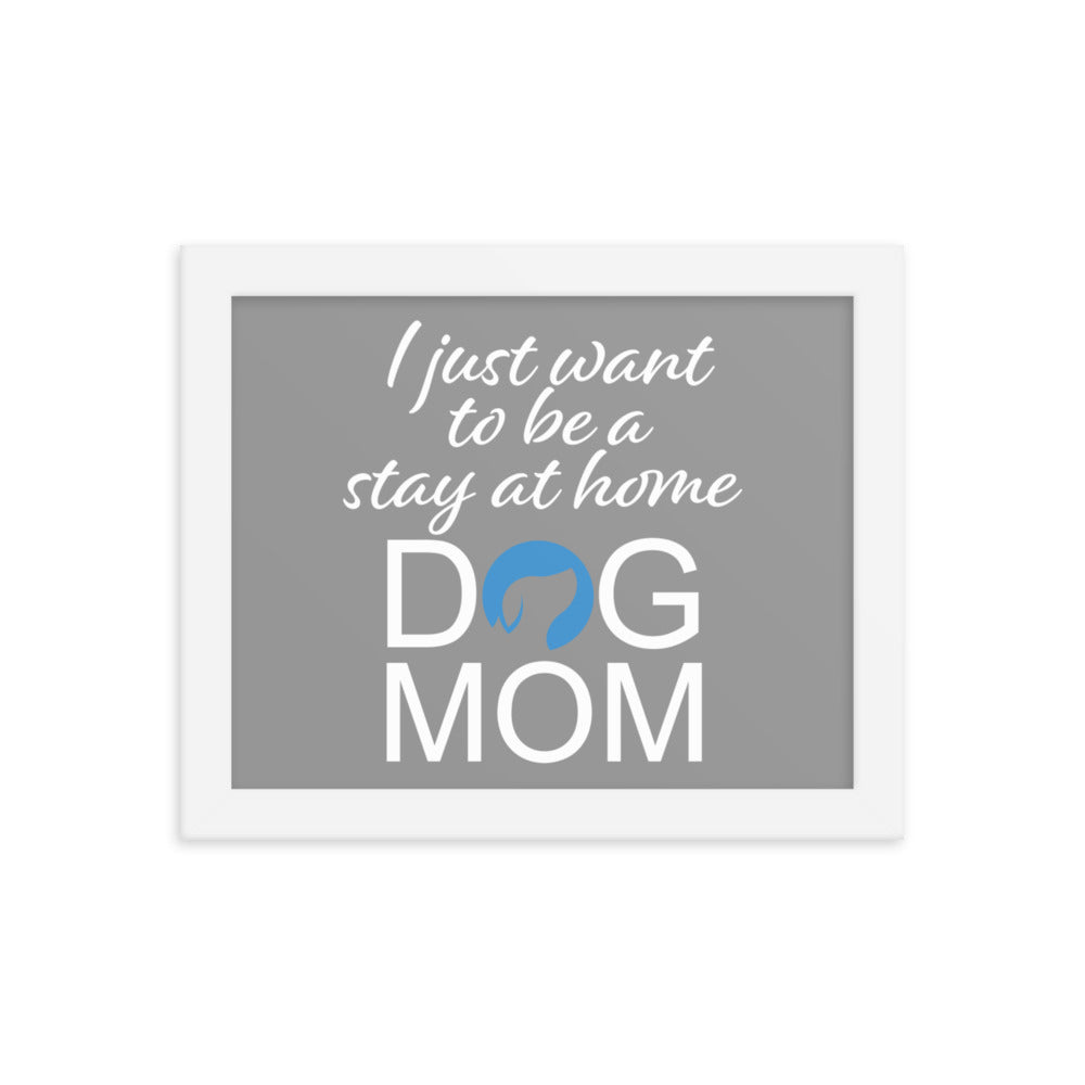 I Just Want to Be a Stay at Home Dog Mom Framed Print - Grey