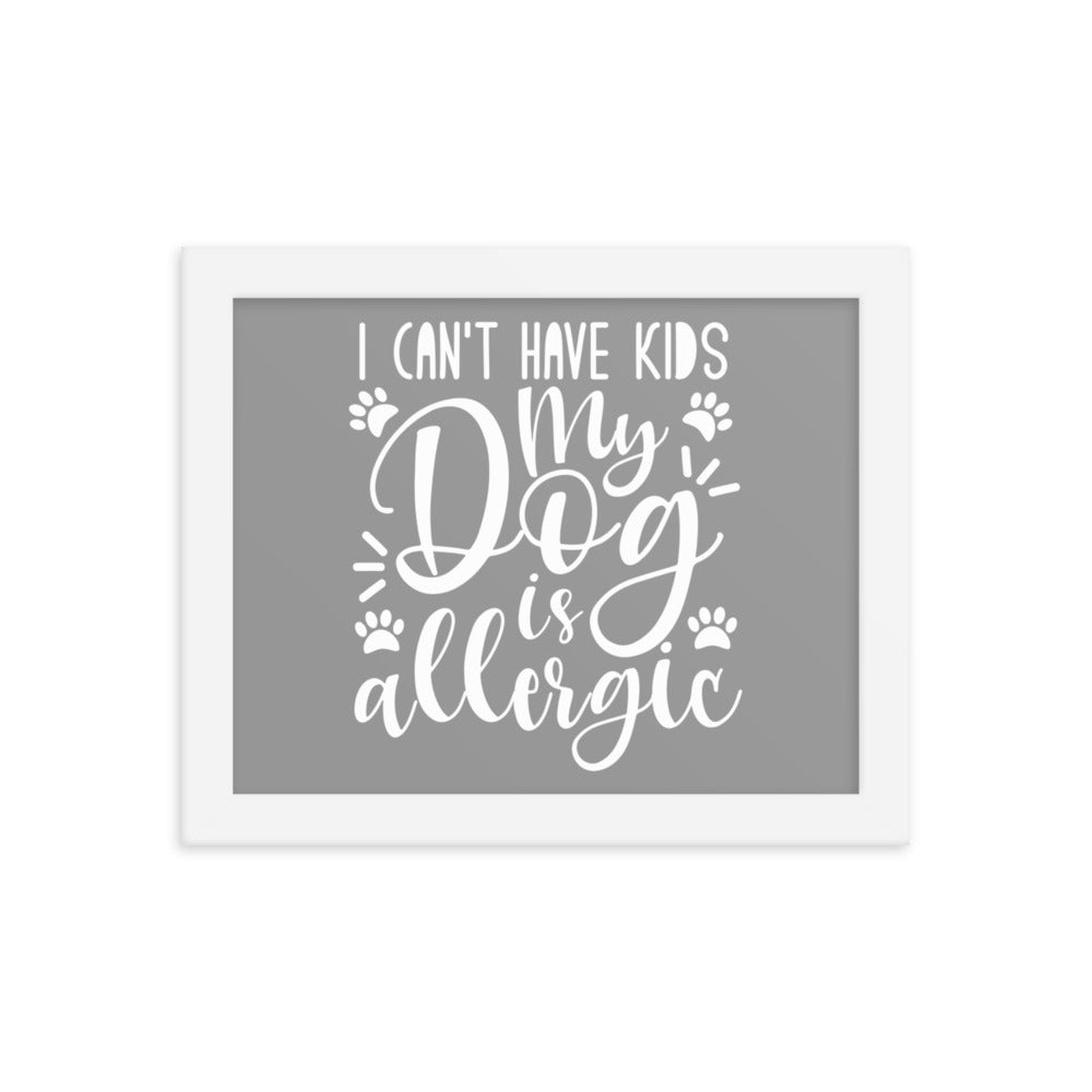 I Can&#39;t Have Kids My Dog is Allergic Framed Print - Grey