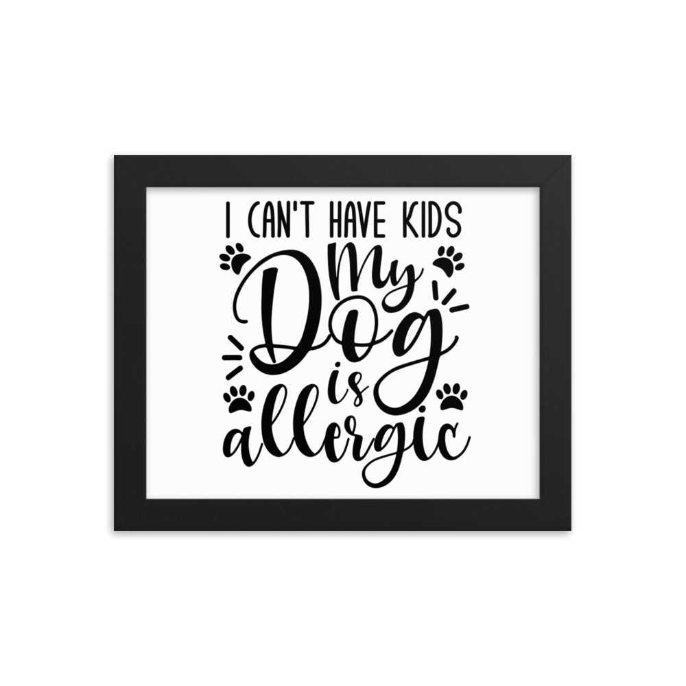 I Can&#39;t Have Kids My Dog Is Allergic Framed Print