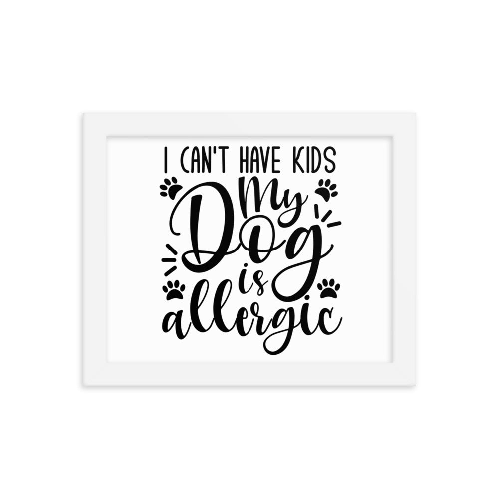 I Can&#39;t Have Kids My Dog Is Allergic Framed Print