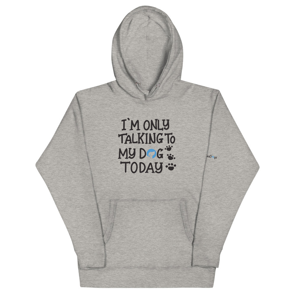 I&#39;m Only Talking to My Dog Today Hoodie