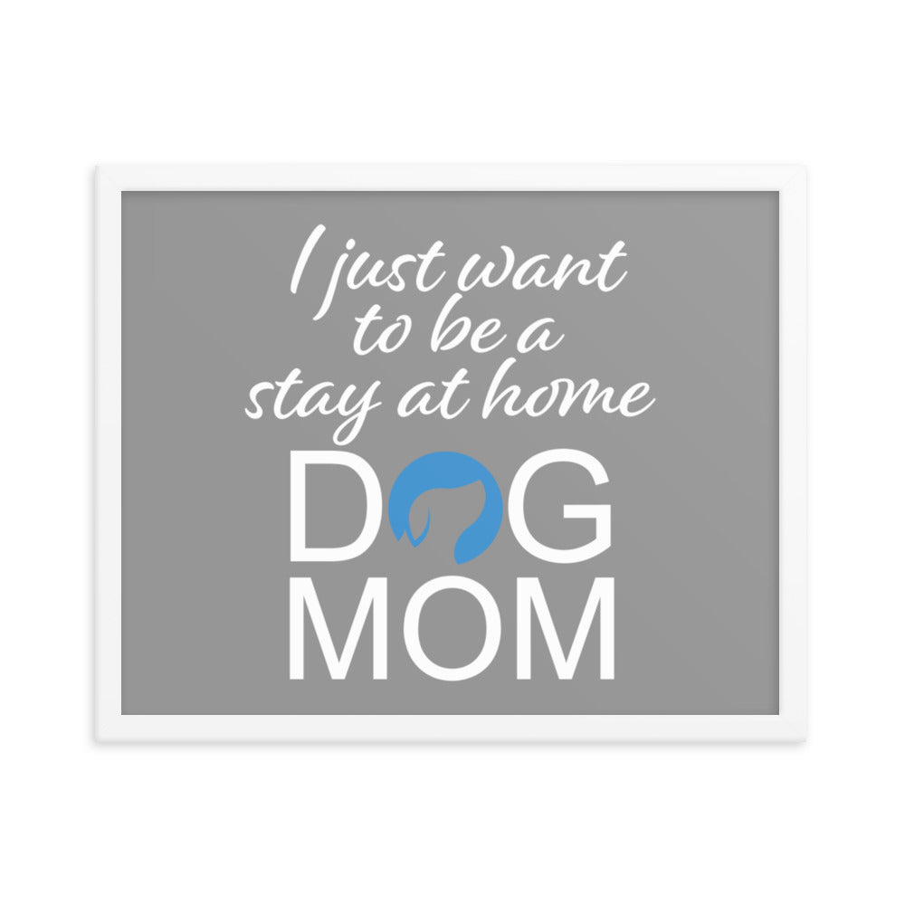 I Just Want to Be a Stay at Home Dog Mom Framed Print - Grey