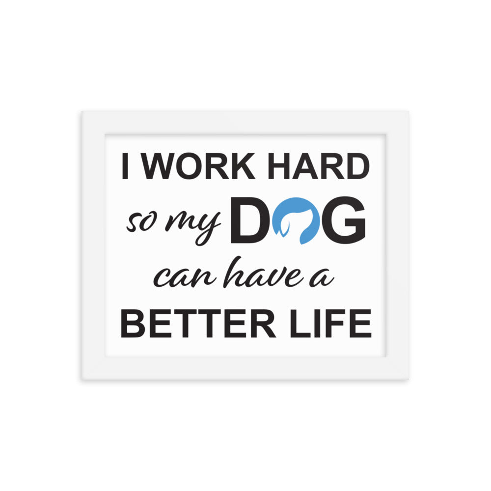 I Work Hard So My Dog Can Have a Better Life Framed Print