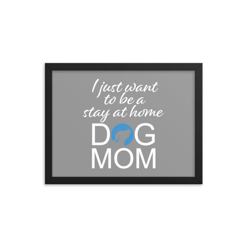 I Just Want to Be a Stay at Home Dog Mom Framed Print - Grey