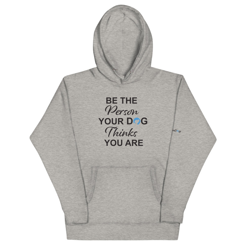 Be the Person Your Dog Thinks You Are Hoodie