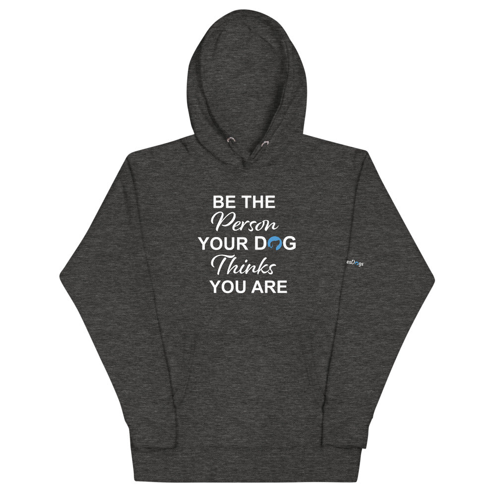 Be the Person Your Dog Thinks You Are Hoodie