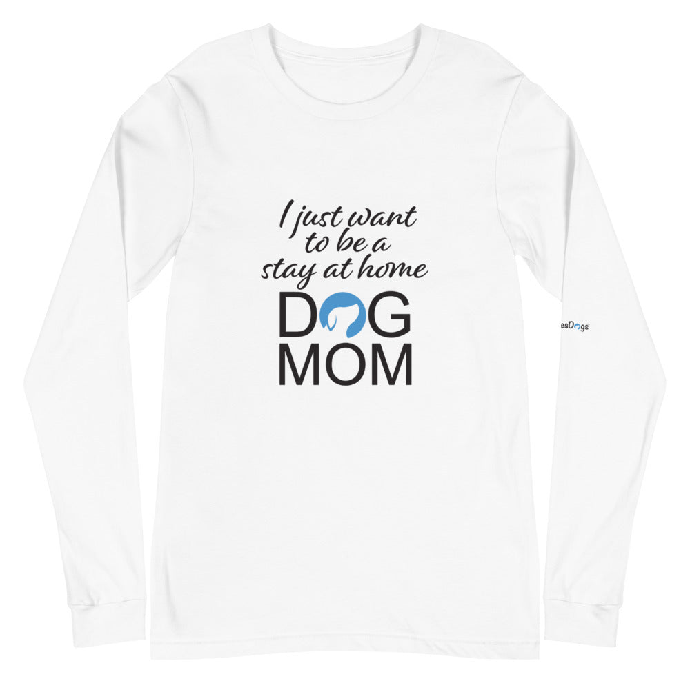 I Just Want to Be a Stay at Home Dog Mom Long Sleeve Tee