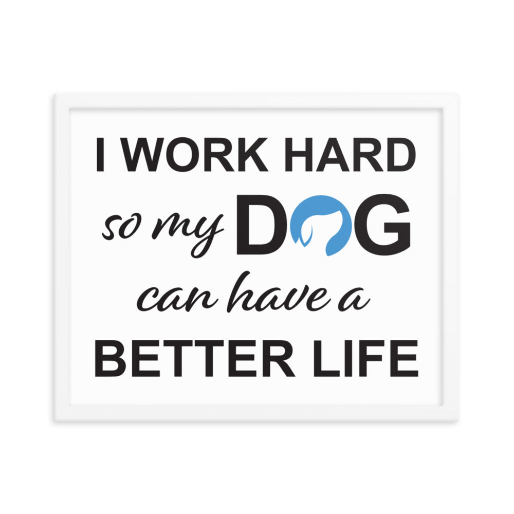 I Work Hard So My Dog Can Have a Better Life Framed Print