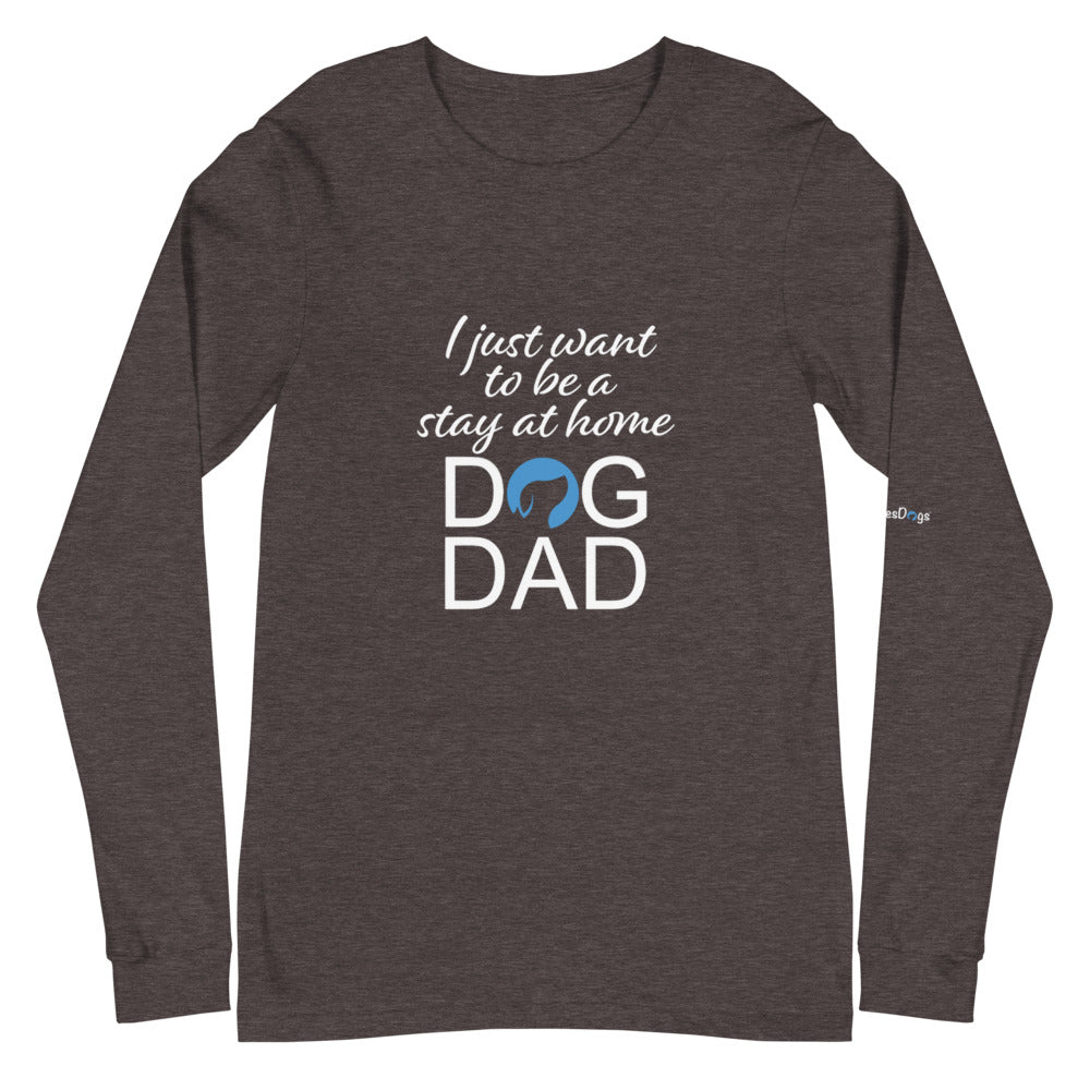 I Just Want to Be a Stay at Home Dog Dad Long Sleeve Tee