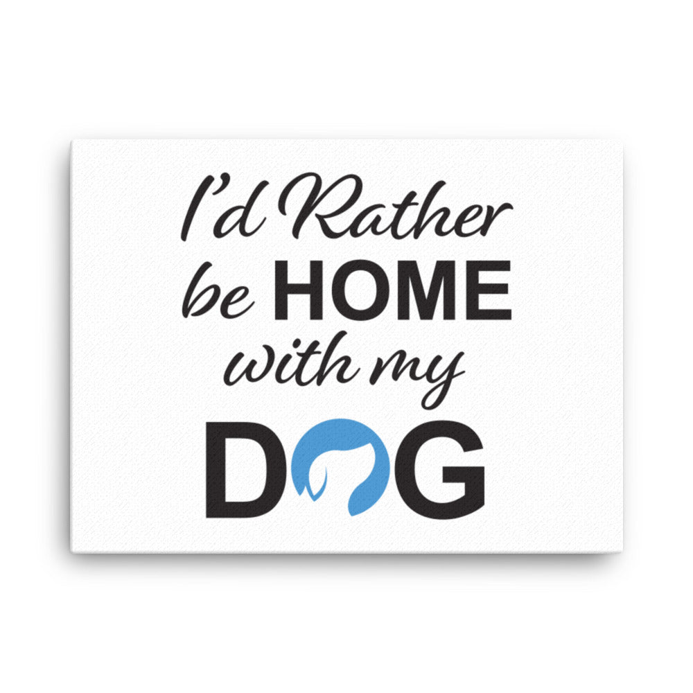 I&#39;d Rather Be Home with My Dog Canvas