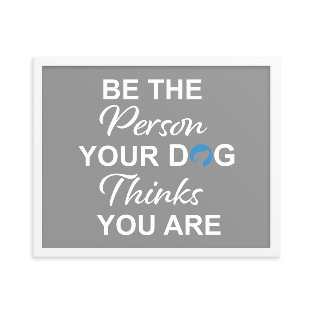 Be the Person Your Dog Thinks You Are Framed Print (Grey)