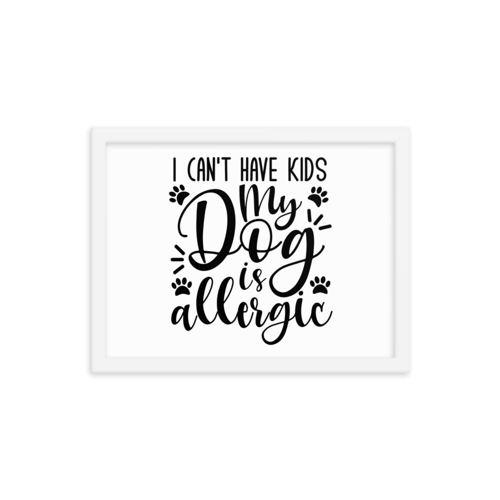 I Can&#39;t Have Kids My Dog Is Allergic Framed Print