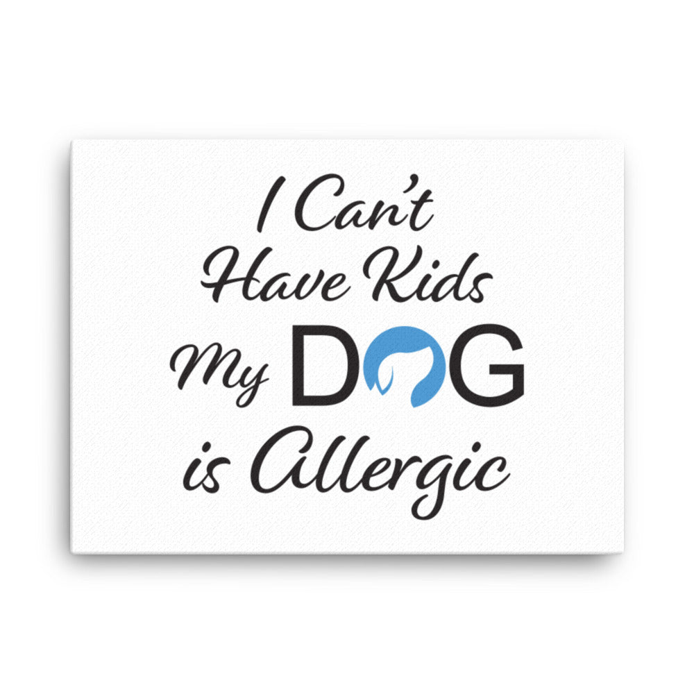 I Can&#39;t Have Kids My Dog is Allergic Logo Canvas