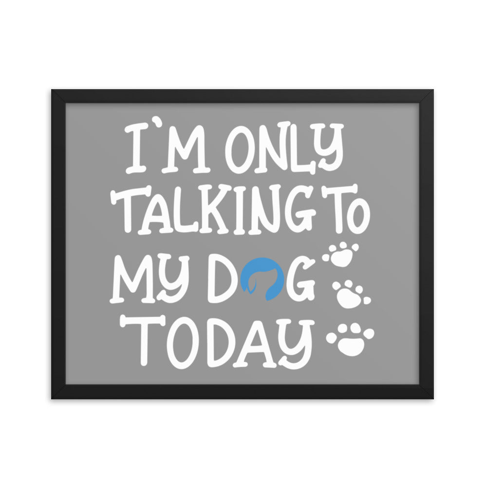 I&#39;m Only Talking to My Dog Today Framed Print - Grey