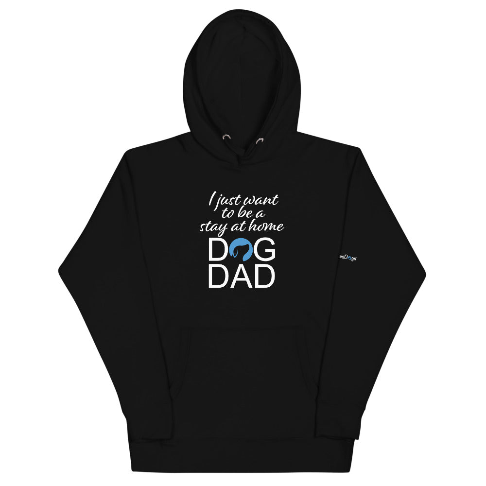 I Just Want to Be a Stay at Home Dog Dad Hoodie