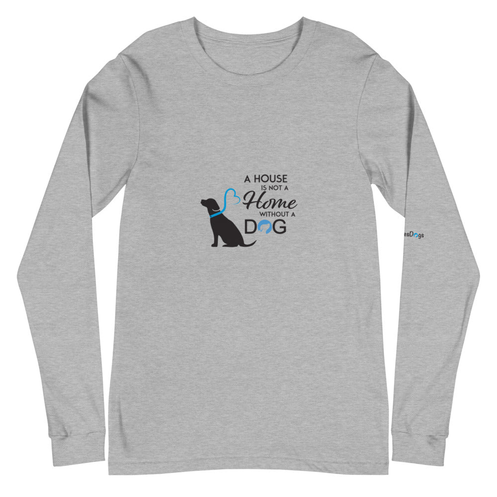 A House is Not a Home Without a Dog Long Sleeve Tee