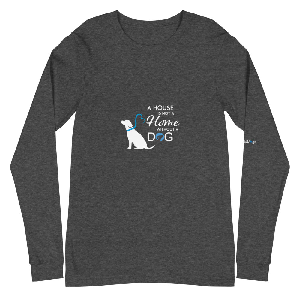 A House is Not a Home Without a Dog Long Sleeve Tee