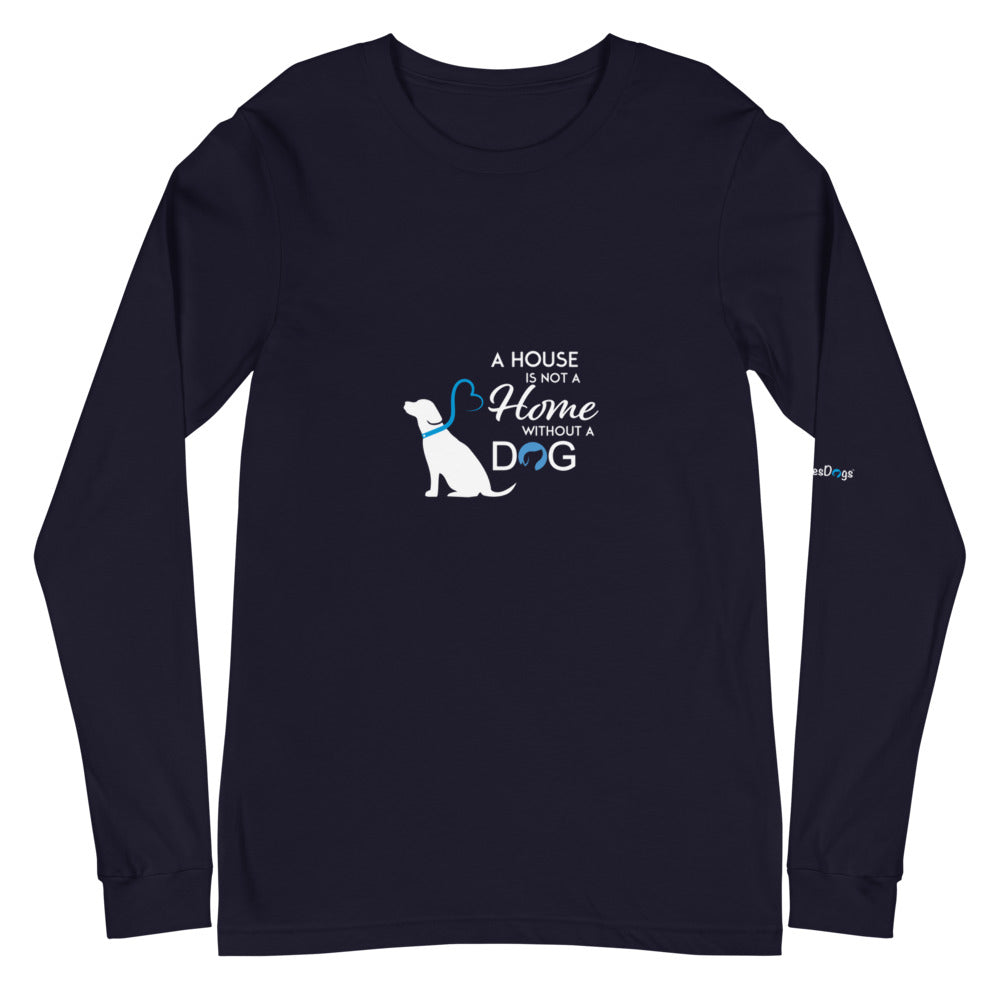 A House is Not a Home Without a Dog Long Sleeve Tee