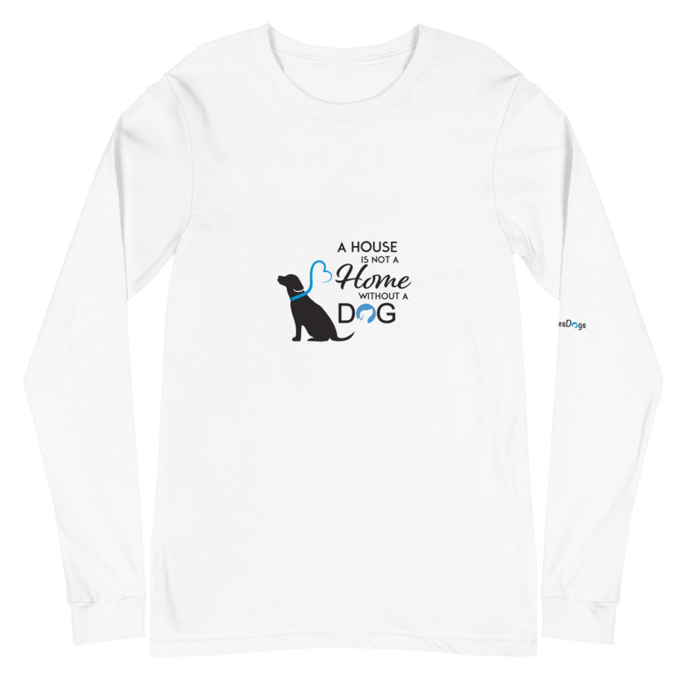 A House is Not a Home Without a Dog Long Sleeve Tee