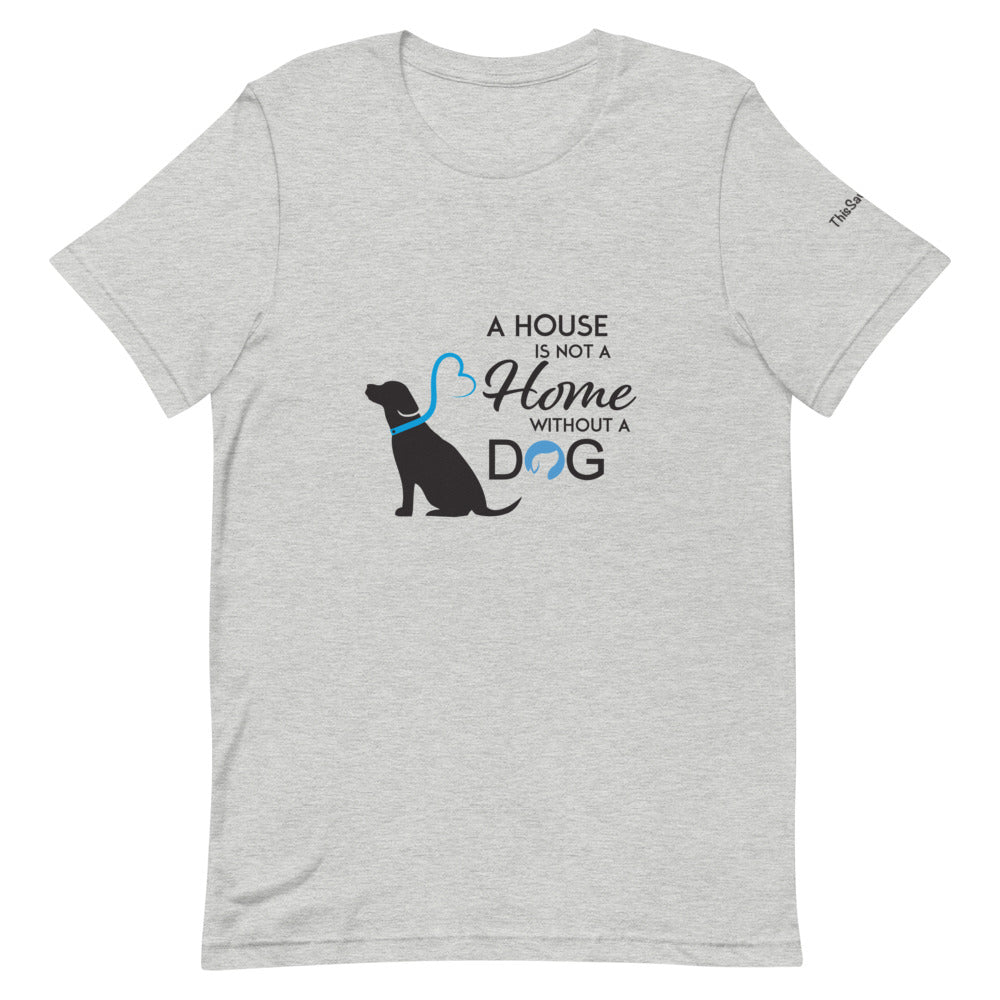 A House is Not a Home Without a Dog Tee