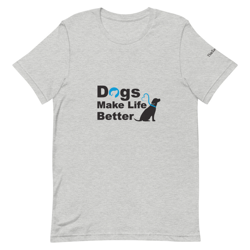 Dogs Make Life Better Tee