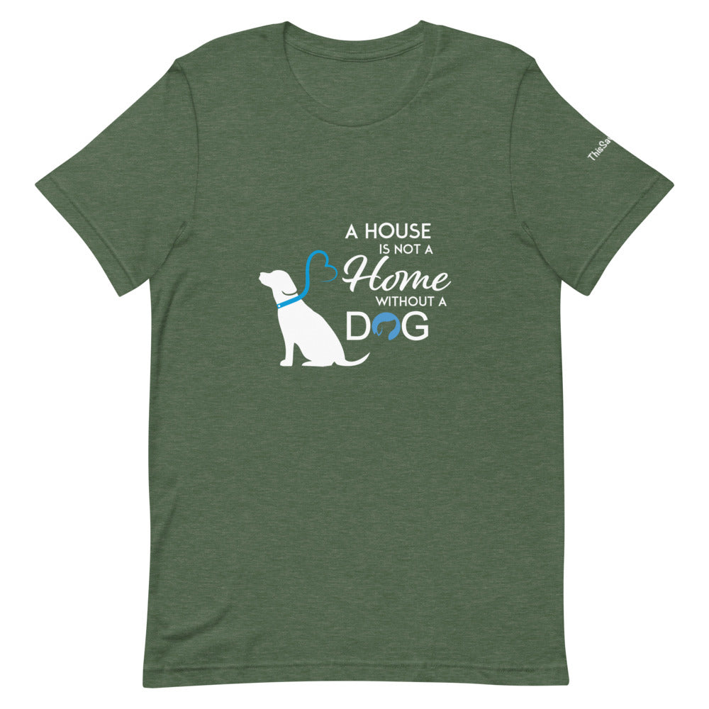 A House is Not a Home Without a Dog Tee