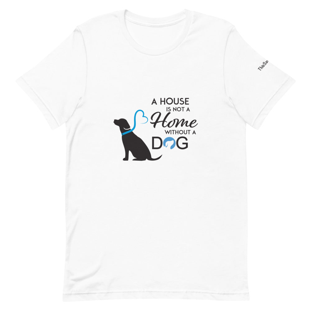 A House is Not a Home Without a Dog Tee