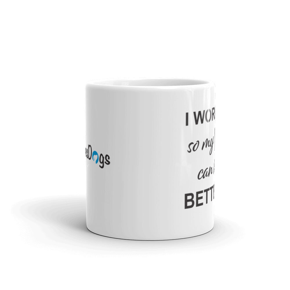 I Work Hard So My Dog Can Have a Better Life Mug