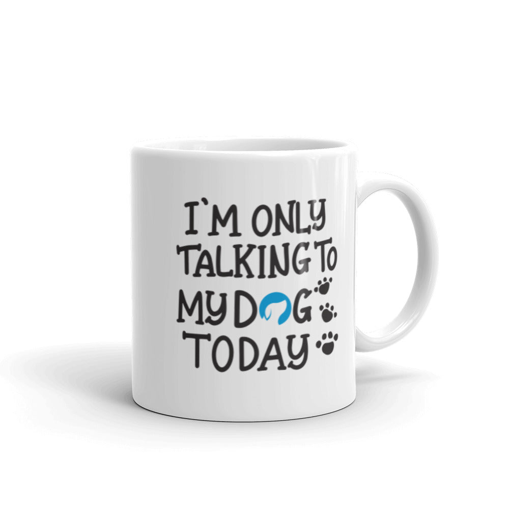 I&#39;m Only Talking to My Dog Today Mug