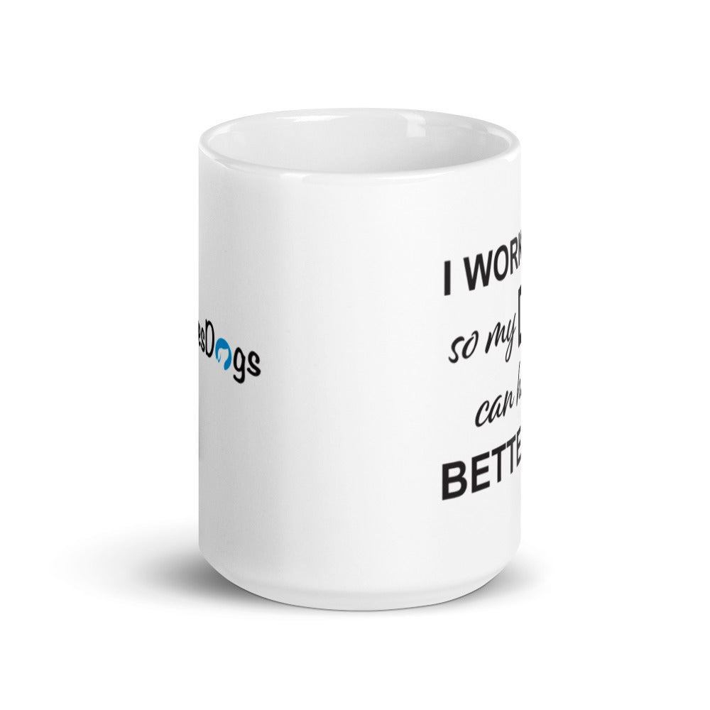 I Work Hard So My Dog Can Have a Better Life Mug